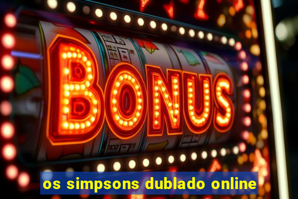 os simpsons dublado online